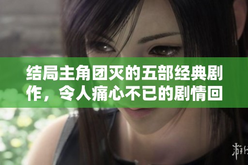 结局主角团灭的五部经典剧作，令人痛心不已的剧情回顾