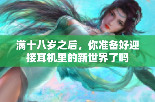满十八岁之后，你准备好迎接耳机里的新世界了吗