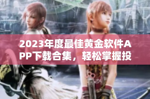 2023年度最佳黄金软件APP下载合集，轻松掌握投资机会