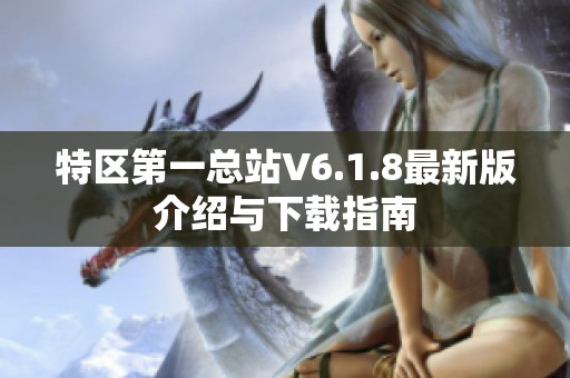 特区第一总站V6.1.8最新版介绍与下载指南
