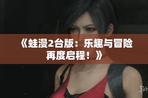 《蛙漫2台版：乐趣与冒险再度启程！》