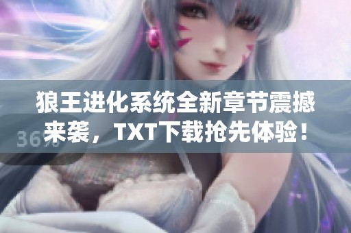 狼王进化系统全新章节震撼来袭，TXT下载抢先体验！