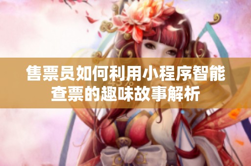 售票员如何利用小程序智能查票的趣味故事解析