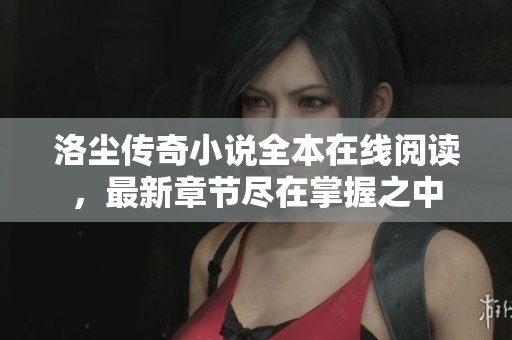 洛尘传奇小说全本在线阅读，最新章节尽在掌握之中