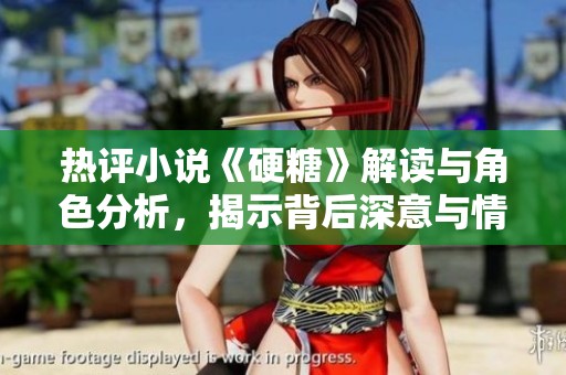 热评小说《硬糖》解读与角色分析，揭示背后深意与情感纠葛