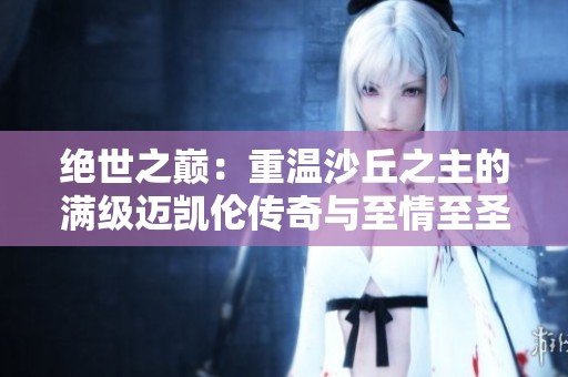 绝世之巅：重温沙丘之主的满级迈凯伦传奇与至情至圣之道