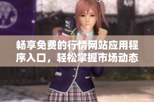 畅享免费的行情网站应用程序入口，轻松掌握市场动态