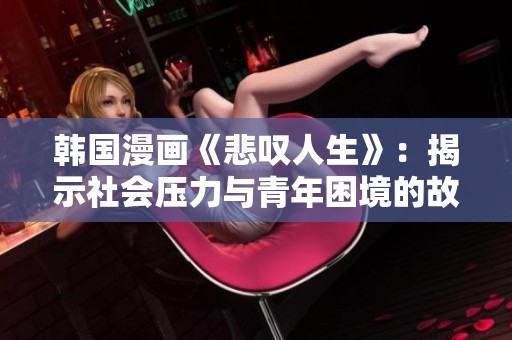 韩国漫画《悲叹人生》：揭示社会压力与青年困境的故事