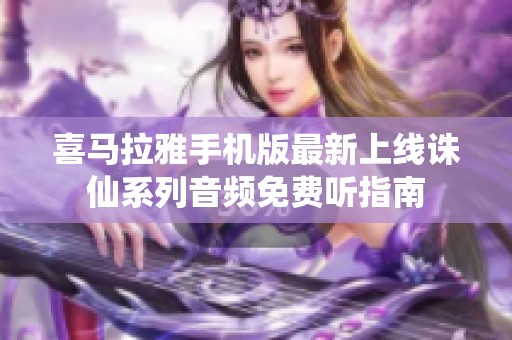 喜马拉雅手机版最新上线诛仙系列音频免费听指南