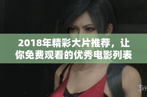 2018年精彩大片推荐，让你免费观看的优秀电影列表