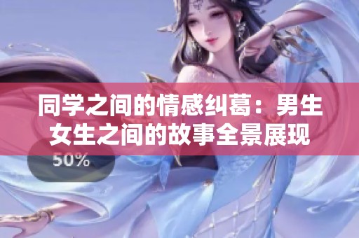 同学之间的情感纠葛：男生女生之间的故事全景展现