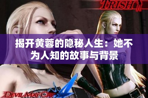 揭开黄蓉的隐秘人生：她不为人知的故事与背景