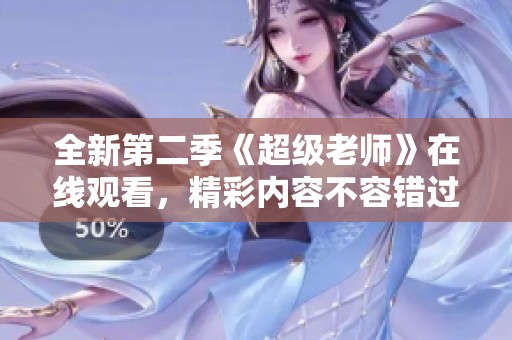 全新第二季《超级老师》在线观看，精彩内容不容错过！