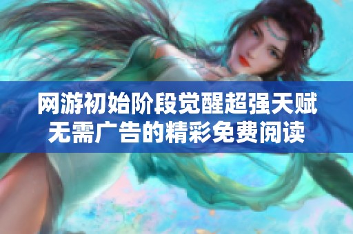 网游初始阶段觉醒超强天赋无需广告的精彩免费阅读