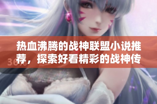 热血沸腾的战神联盟小说推荐，探索好看精彩的战神传奇故事