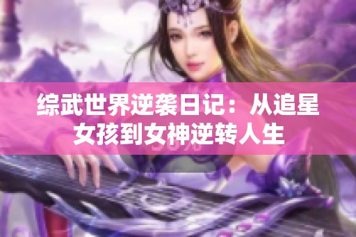 综武世界逆袭日记：从追星女孩到女神逆转人生
