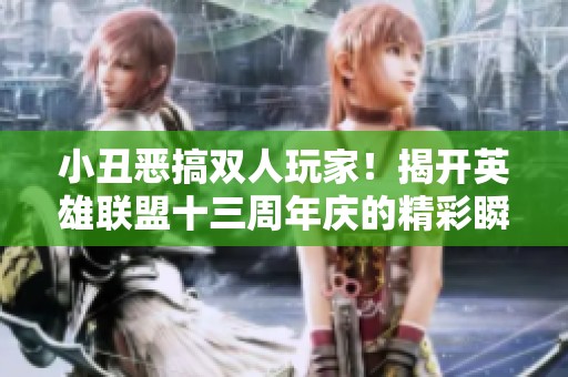 小丑恶搞双人玩家！揭开英雄联盟十三周年庆的精彩瞬间
