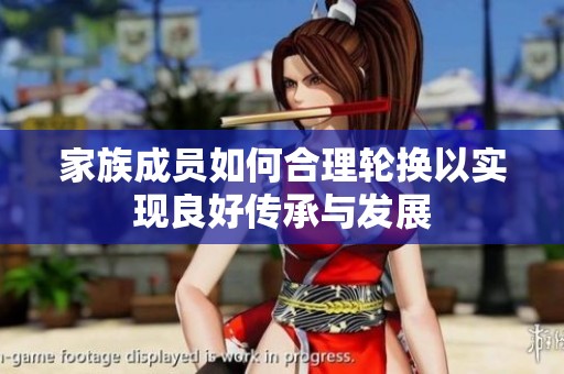 家族成员如何合理轮换以实现良好传承与发展