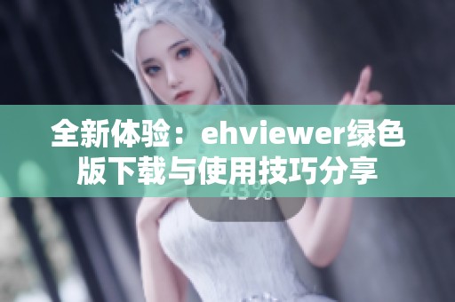 全新体验：ehviewer绿色版下载与使用技巧分享