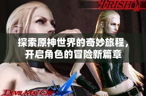 探索原神世界的奇妙旅程，开启角色的冒险新篇章