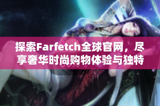 探索Farfetch全球官网，尽享奢华时尚购物体验与独特精选