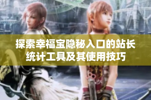 探索幸福宝隐秘入口的站长统计工具及其使用技巧