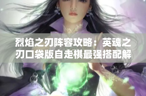 烈焰之刃阵容攻略：英魂之刃口袋版自走棋最强搭配解析