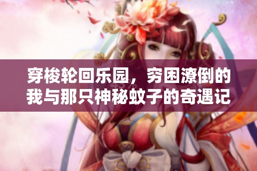 穿梭轮回乐园，穷困潦倒的我与那只神秘蚊子的奇遇记