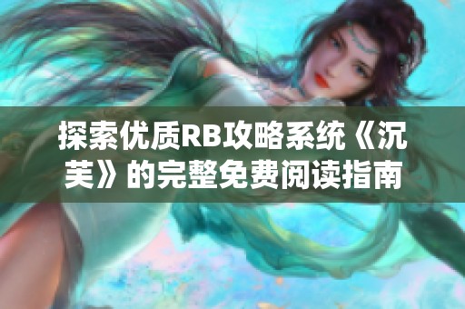 探索优质RB攻略系统《沉芙》的完整免费阅读指南