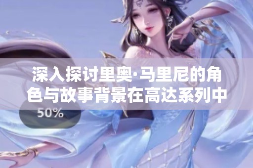深入探讨里奥·马里尼的角色与故事背景在高达系列中的重要性