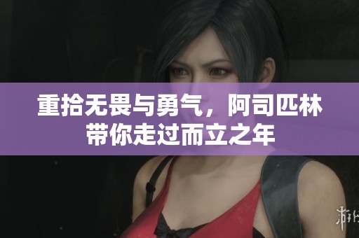 重拾无畏与勇气，阿司匹林带你走过而立之年