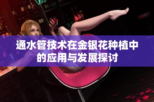 通水管技术在金银花种植中的应用与发展探讨