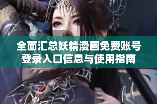 全面汇总妖精漫画免费账号登录入口信息与使用指南