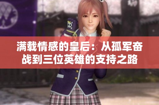 满载情感的皇后：从孤军奋战到三位英雄的支持之路