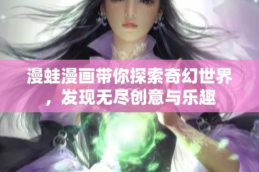 漫蛙漫画带你探索奇幻世界，发现无尽创意与乐趣