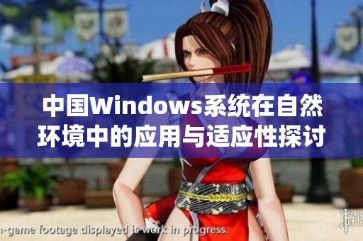 中国Windows系统在自然环境中的应用与适应性探讨