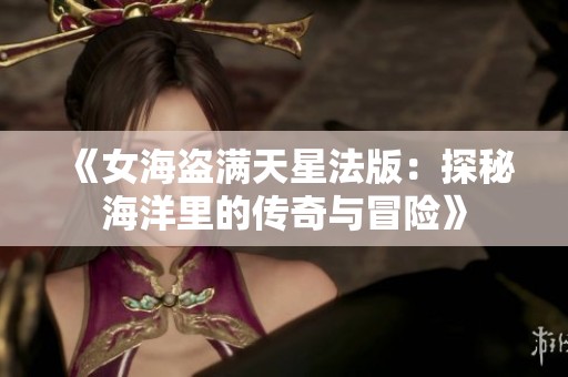 《女海盗满天星法版：探秘海洋里的传奇与冒险》