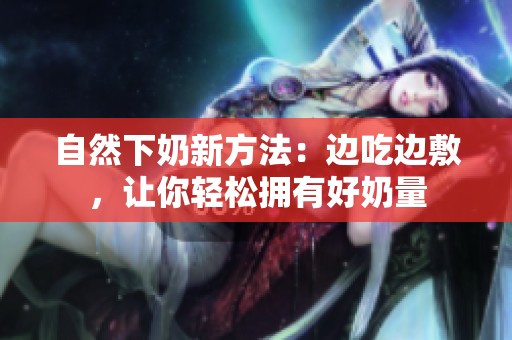 自然下奶新方法：边吃边敷，让你轻松拥有好奶量