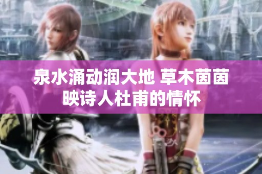 泉水涌动润大地 草木茵茵映诗人杜甫的情怀