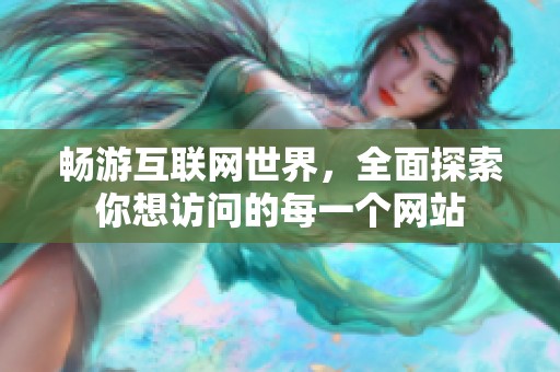 畅游互联网世界，全面探索你想访问的每一个网站
