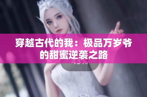 穿越古代的我：极品万岁爷的甜蜜逆袭之路
