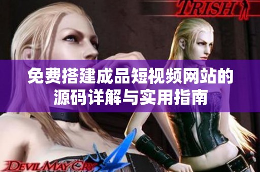 免费搭建成品短视频网站的源码详解与实用指南