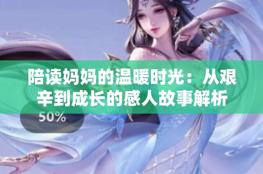 陪读妈妈的温暖时光：从艰辛到成长的感人故事解析