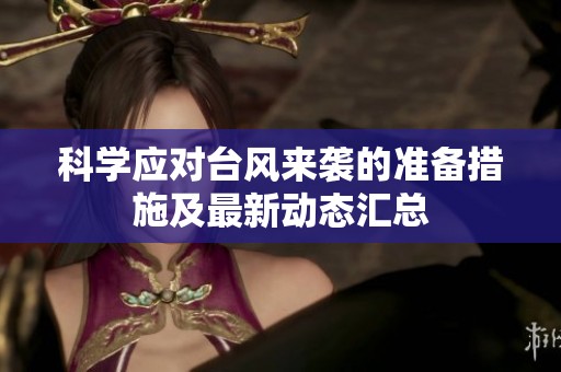 科学应对台风来袭的准备措施及最新动态汇总