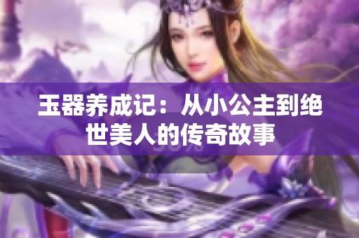 玉器养成记：从小公主到绝世美人的传奇故事