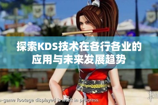 探索KDS技术在各行各业的应用与未来发展趋势