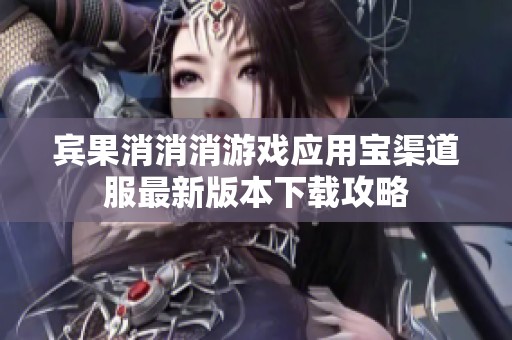 宾果消消消游戏应用宝渠道服最新版本下载攻略