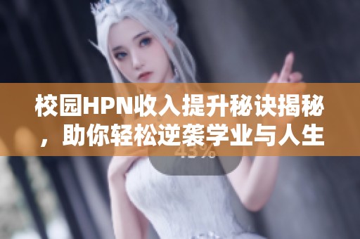 校园HPN收入提升秘诀揭秘，助你轻松逆袭学业与人生