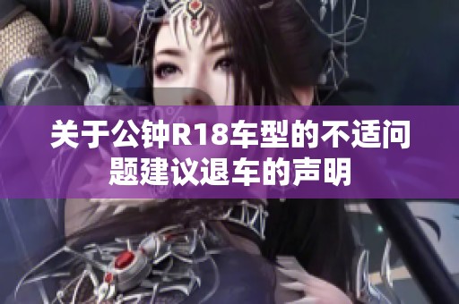 关于公钟R18车型的不适问题建议退车的声明
