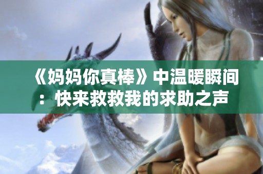 《妈妈你真棒》中温暖瞬间：快来救救我的求助之声
